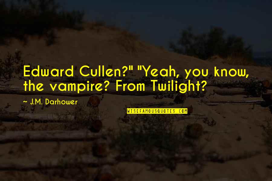The Twilight Quotes By J.M. Darhower: Edward Cullen?" "Yeah, you know, the vampire? From