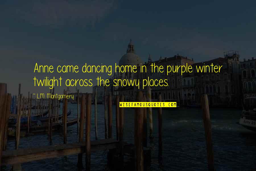 The Twilight Quotes By L.M. Montgomery: Anne came dancing home in the purple winter