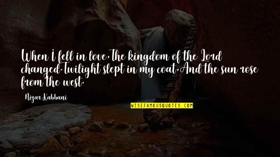 The Twilight Quotes By Nizar Kabbani: When I fell in love,The kingdom of the