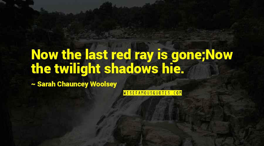 The Twilight Quotes By Sarah Chauncey Woolsey: Now the last red ray is gone;Now the