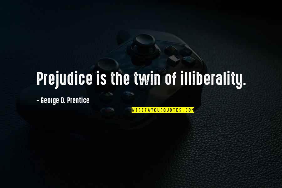 The Twin Quotes By George D. Prentice: Prejudice is the twin of illiberality. The Twin Quotes By George D. Prentice: Prejudice is the twin of illiberality.