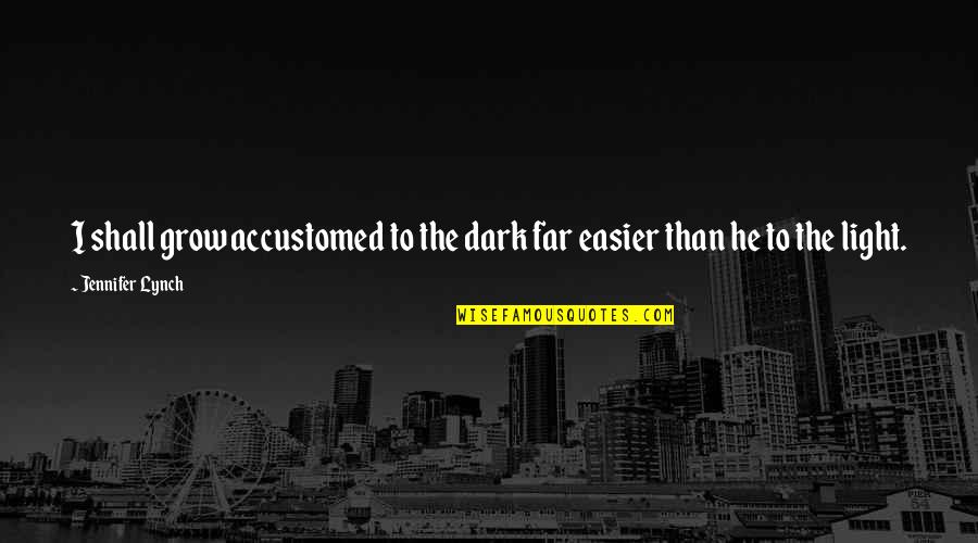 The Twin Quotes By Jennifer Lynch: I shall grow accustomed to the dark far The Twin Quotes By Jennifer Lynch: I shall grow accustomed to the dark far