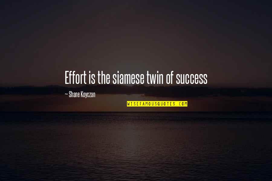 The Twin Quotes By Shane Koyczan: Effort is the siamese twin of success The Twin Quotes By Shane Koyczan: Effort is the siamese twin of success