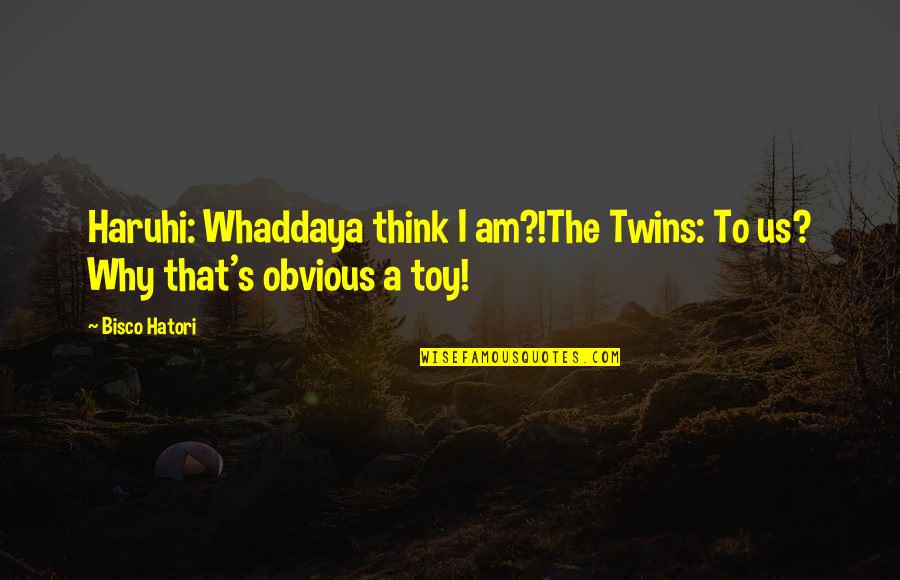 The Twins Quotes By Bisco Hatori: Haruhi: Whaddaya think I am?!The Twins: To us?