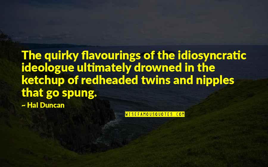 The Twins Quotes By Hal Duncan: The quirky flavourings of the idiosyncratic ideologue ultimately