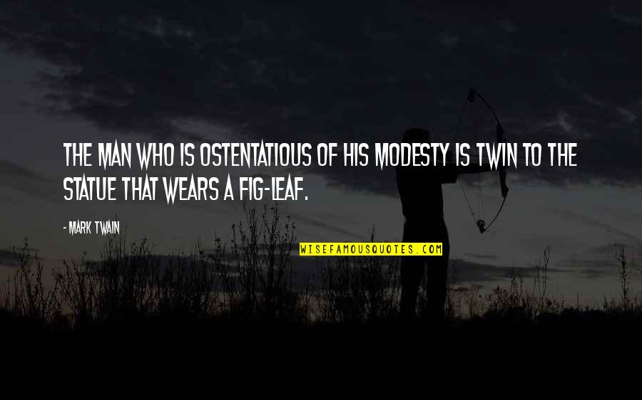 The Twins Quotes By Mark Twain: The man who is ostentatious of his modesty