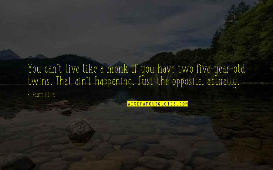 The Twins Quotes By Scott Ellis: You can't live like a monk if you