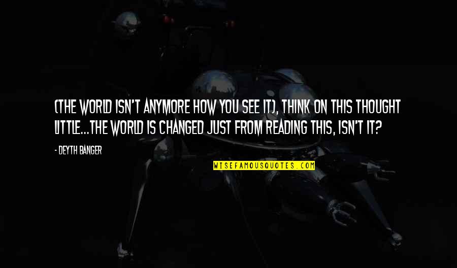 The Two Ronnies Quotes By Deyth Banger: (The World isn't anymore how you see it), The Two Ronnies Quotes By Deyth Banger: (The World isn't anymore how you see it),