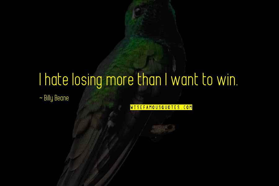 The Two Sides Of A Person Quotes By Billy Beane: I hate losing more than I want to