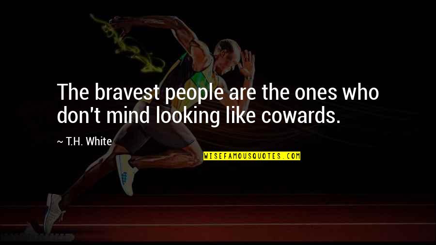 The Two Sides Of A Person Quotes By T.H. White: The bravest people are the ones who don't