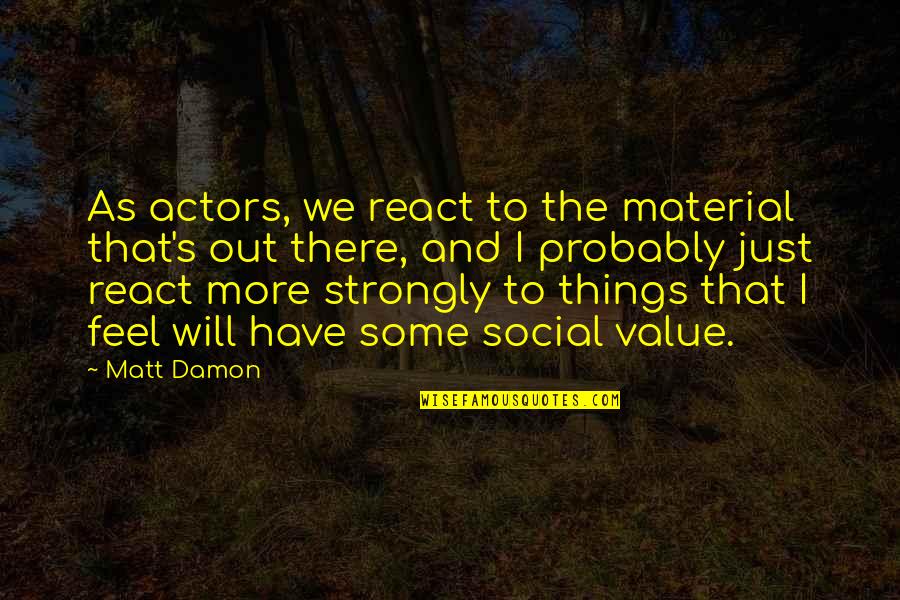 The Two Towers Important Quotes By Matt Damon: As actors, we react to the material that's The Two Towers Important Quotes By Matt Damon: As actors, we react to the material that's