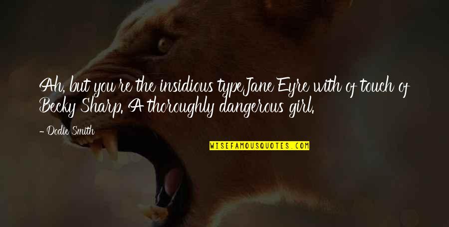 The Type Of Girl I Am Quotes By Dodie Smith: Ah, but you're the insidious typeJane Eyre with