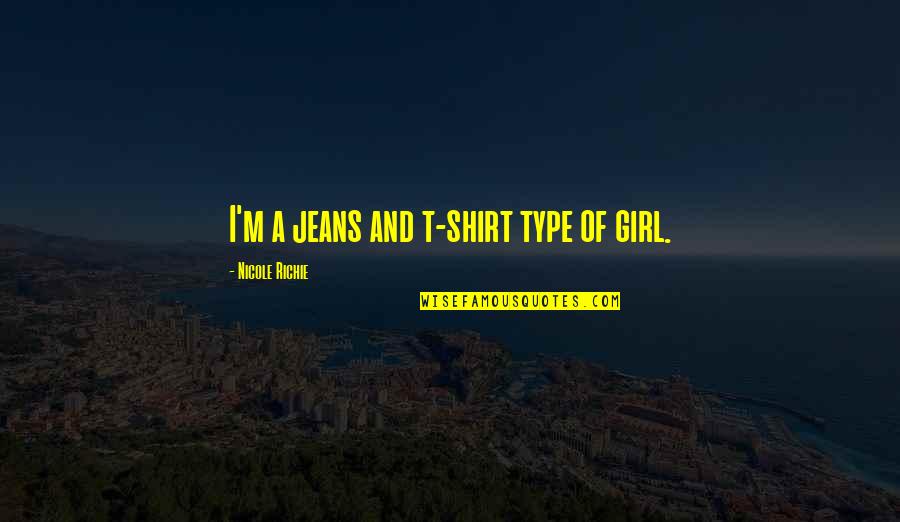 The Type Of Girl I Am Quotes By Nicole Richie: I'm a jeans and t-shirt type of girl. The Type Of Girl I Am Quotes By Nicole Richie: I'm a jeans and t-shirt type of girl.