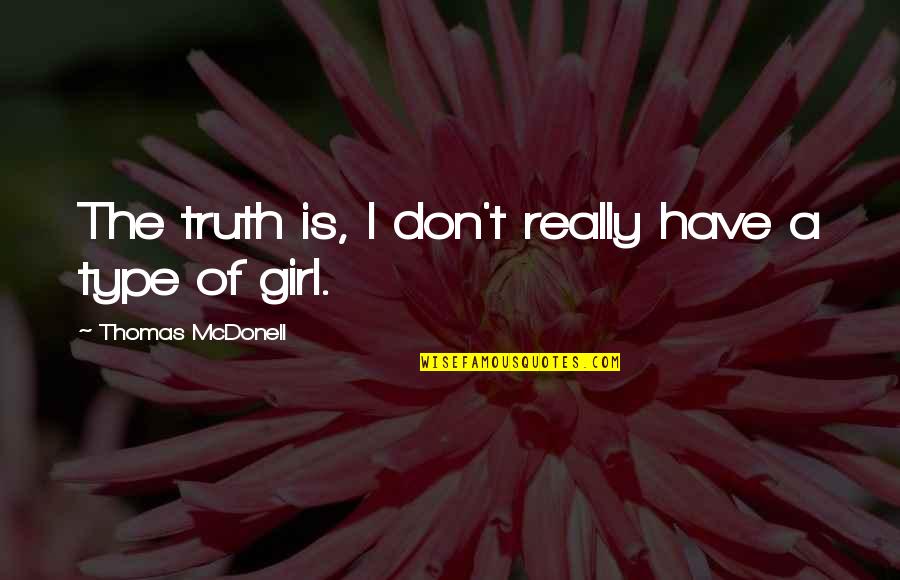 The Type Of Girl I Am Quotes By Thomas McDonell: The truth is, I don't really have a