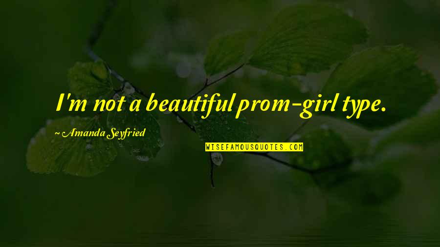 The Type Of Girl Quotes By Amanda Seyfried: I'm not a beautiful prom-girl type.