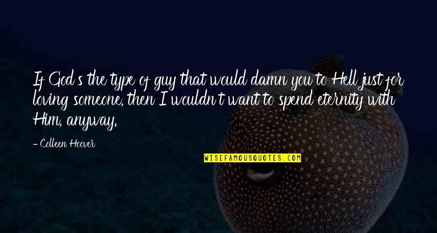 The Type Of Guy You Want Quotes By Colleen Hoover: If God's the type of guy that would