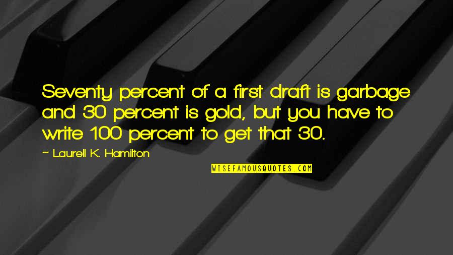 The U 30 For 30 Quotes By Laurell K. Hamilton: Seventy percent of a first draft is garbage