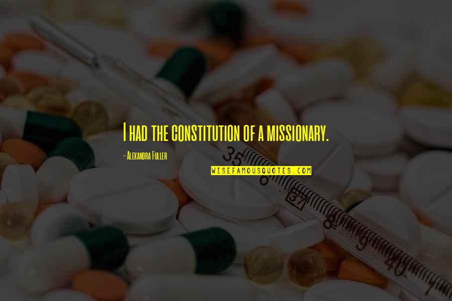 The U.s. Constitution Quotes By Alexandra Fuller: I had the constitution of a missionary. The U.s. Constitution Quotes By Alexandra Fuller: I had the constitution of a missionary.