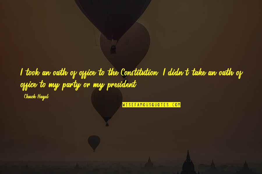 The U.s. Constitution Quotes By Chuck Hagel: I took an oath of office to the The U.s. Constitution Quotes By Chuck Hagel: I took an oath of office to the
