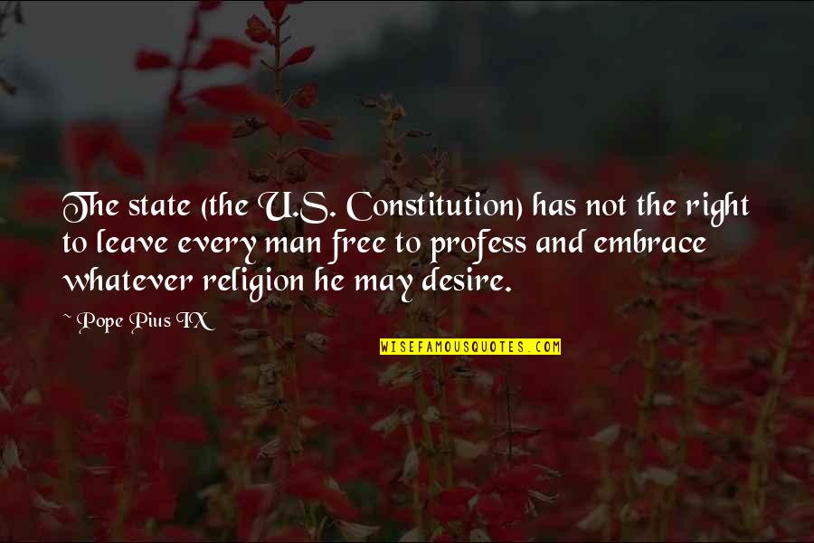 The U.s. Constitution Quotes By Pope Pius IX: The state (the U.S. Constitution) has not the The U.s. Constitution Quotes By Pope Pius IX: The state (the U.S. Constitution) has not the