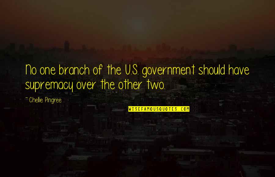 The U.s Quotes By Chellie Pingree: No one branch of the U.S. government should