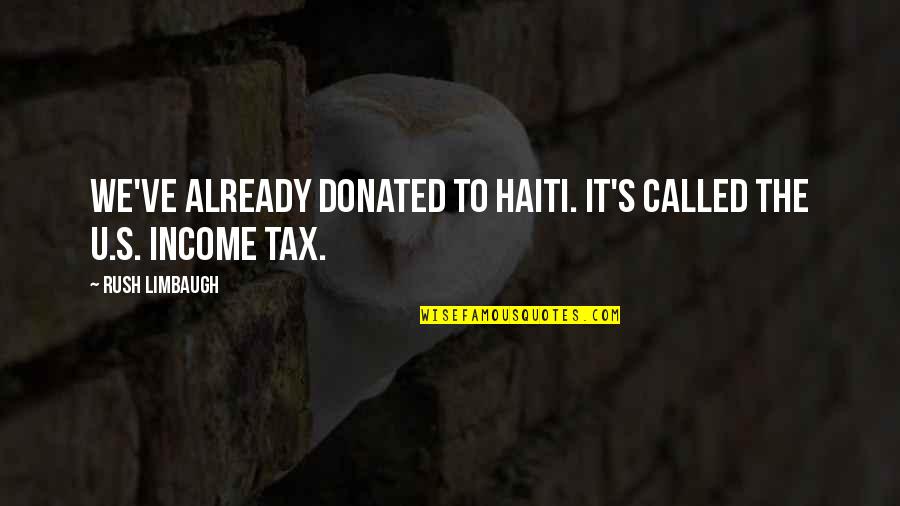 The U.s Quotes By Rush Limbaugh: We've already donated to Haiti. It's called the