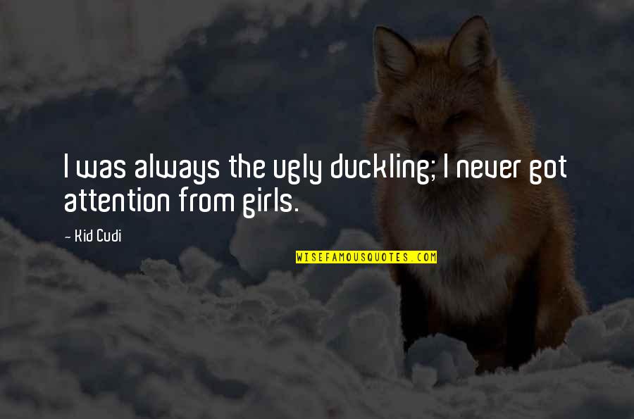 The Ugly Girl Quotes By Kid Cudi: I was always the ugly duckling; I never
