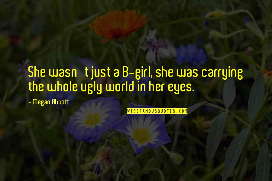 The Ugly Girl Quotes By Megan Abbott: She wasn't just a B-girl, she was carrying