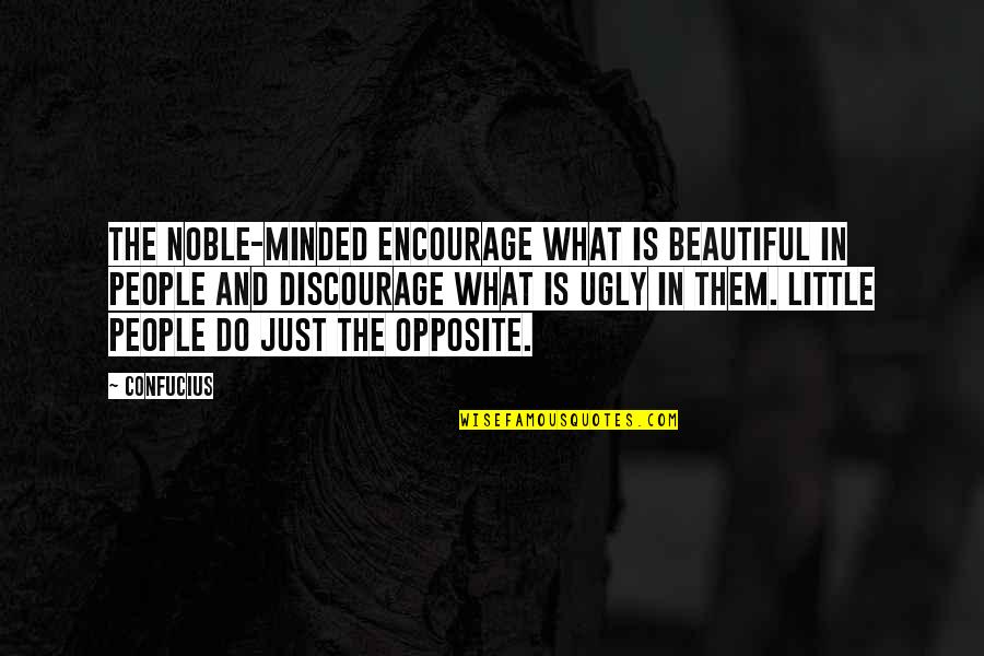 The Ugly Quotes By Confucius: The noble-minded encourage what is beautiful in people