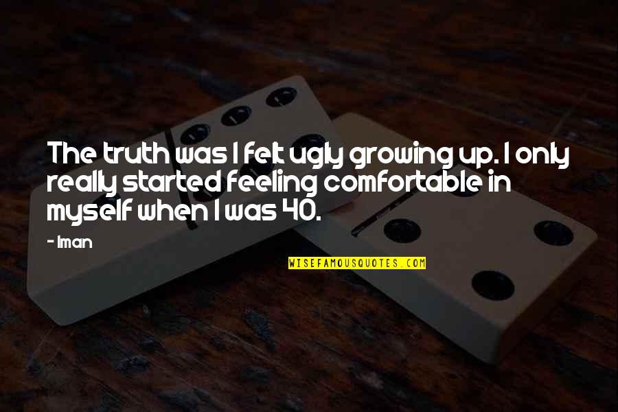 The Ugly Quotes By Iman: The truth was I felt ugly growing up.