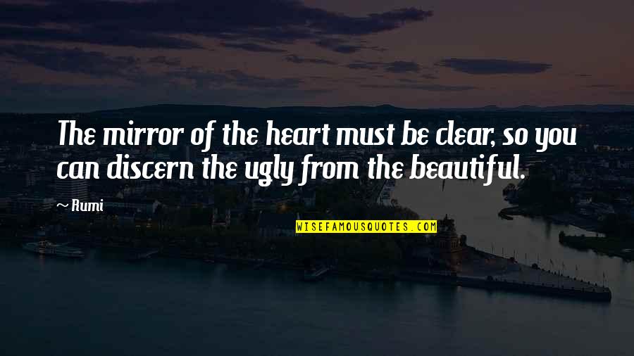 The Ugly Quotes By Rumi: The mirror of the heart must be clear,