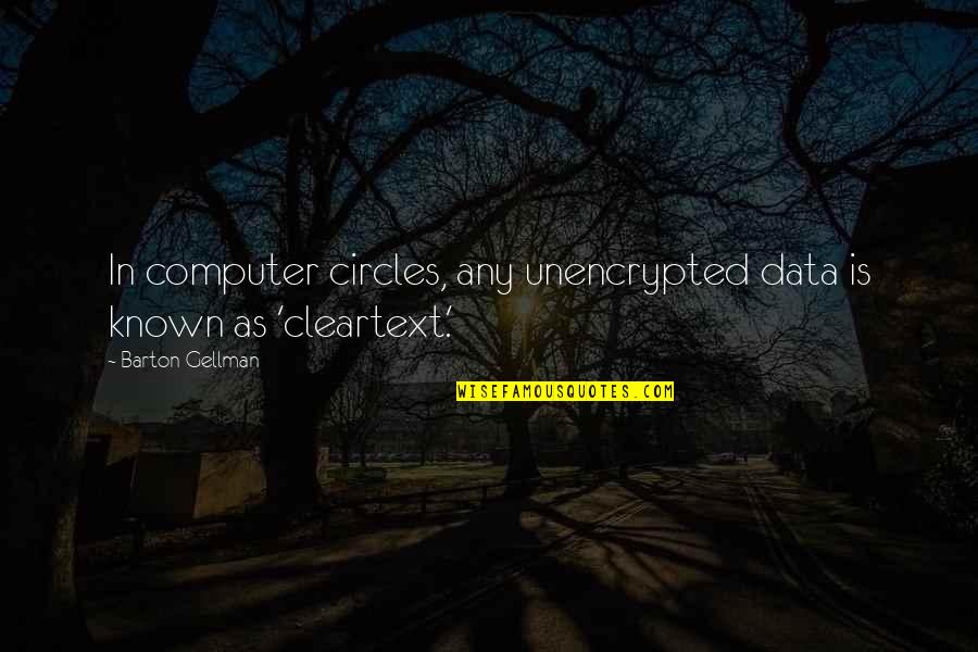The Ugly Sister Quotes By Barton Gellman: In computer circles, any unencrypted data is known