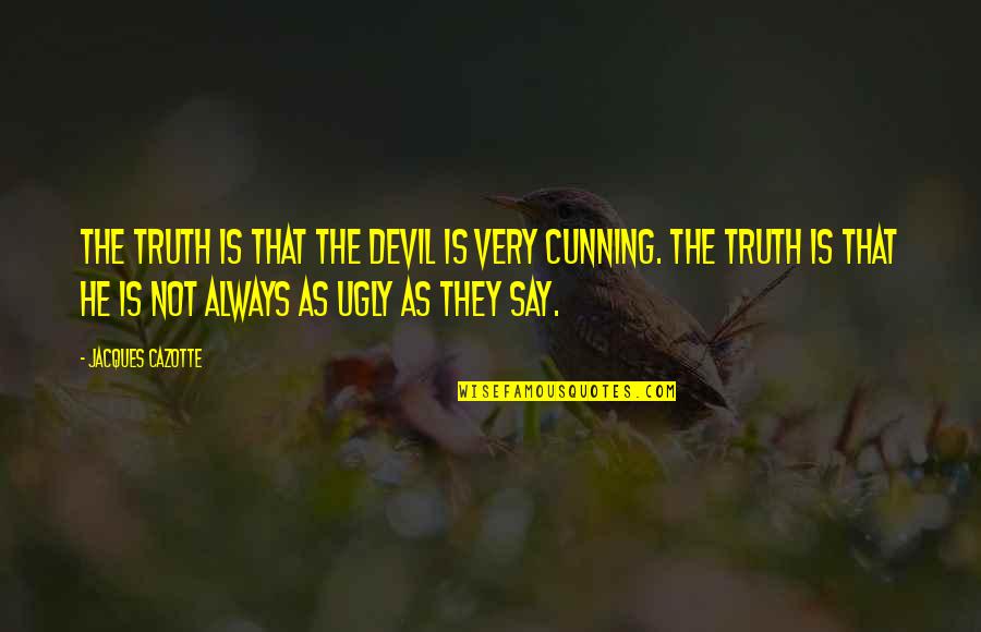 The Ugly Truth Quotes By Jacques Cazotte: The truth is that the devil is very