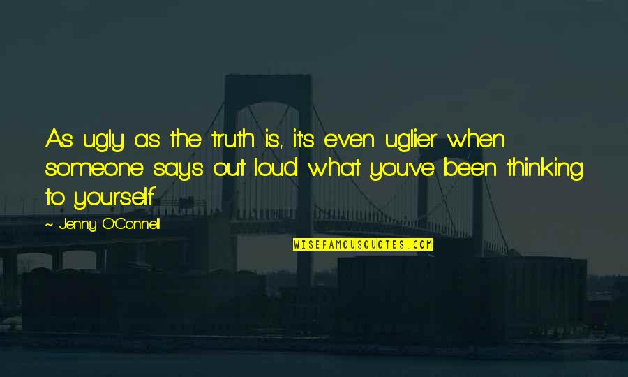 The Ugly Truth Quotes By Jenny O'Connell: As ugly as the truth is, it's even