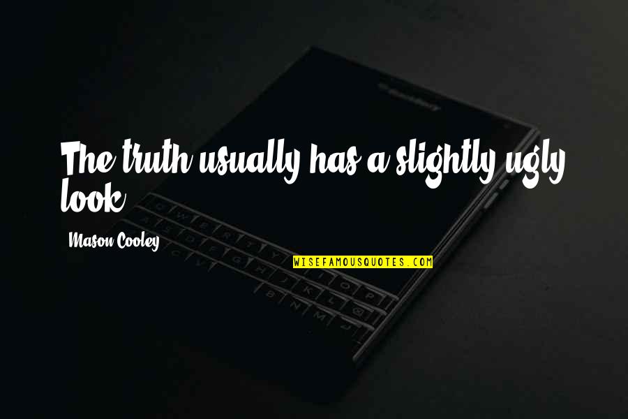 The Ugly Truth Quotes By Mason Cooley: The truth usually has a slightly ugly look.