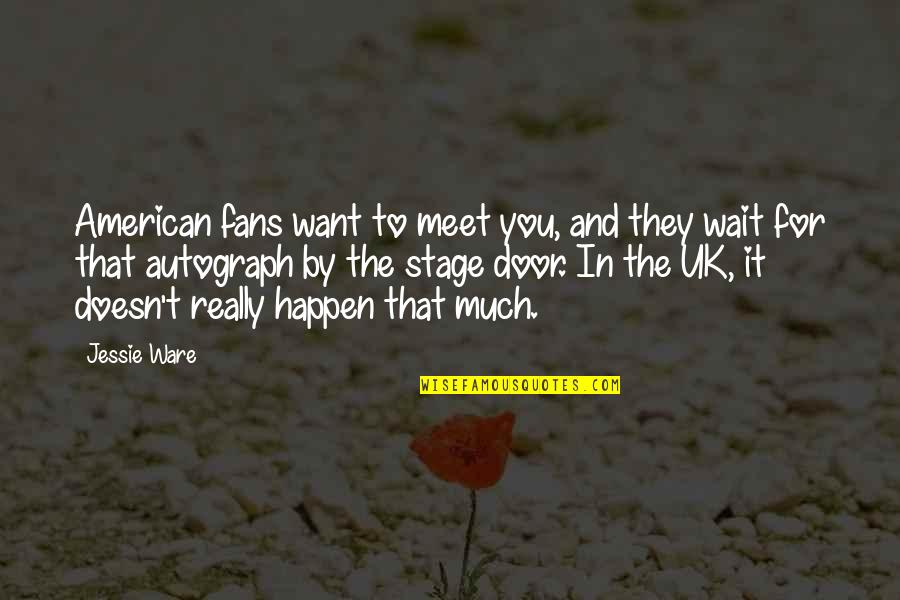 The Uk Quotes By Jessie Ware: American fans want to meet you, and they The Uk Quotes By Jessie Ware: American fans want to meet you, and they