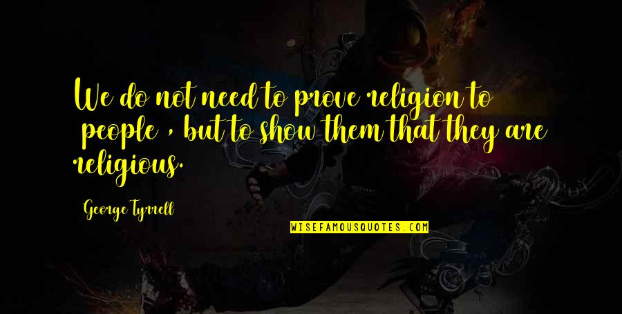 The Ukraine Is Weak Seinfeld Quotes By George Tyrrell: We do not need to prove religion to The Ukraine Is Weak Seinfeld Quotes By George Tyrrell: We do not need to prove religion to