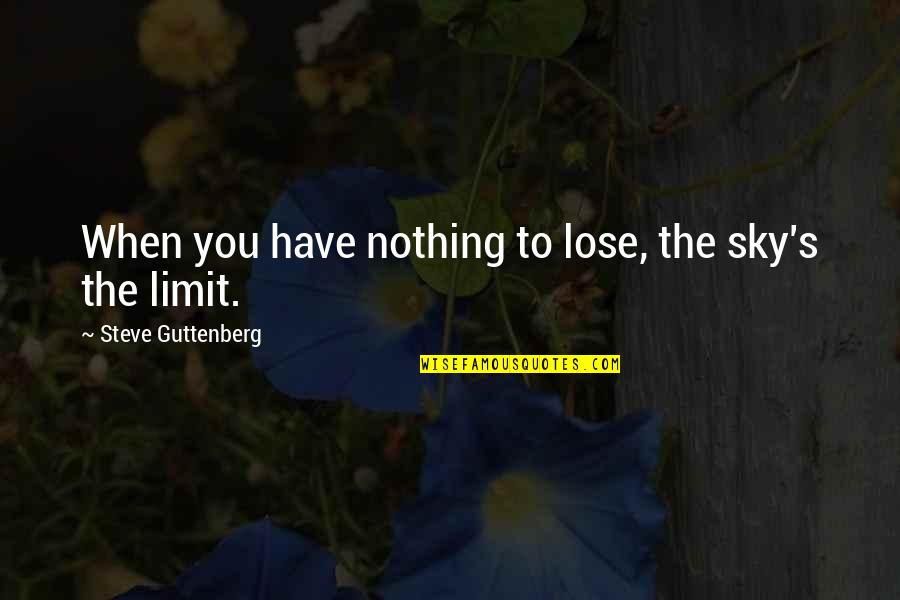 The Ultimate Answer Is 42 Quote Quotes By Steve Guttenberg: When you have nothing to lose, the sky's