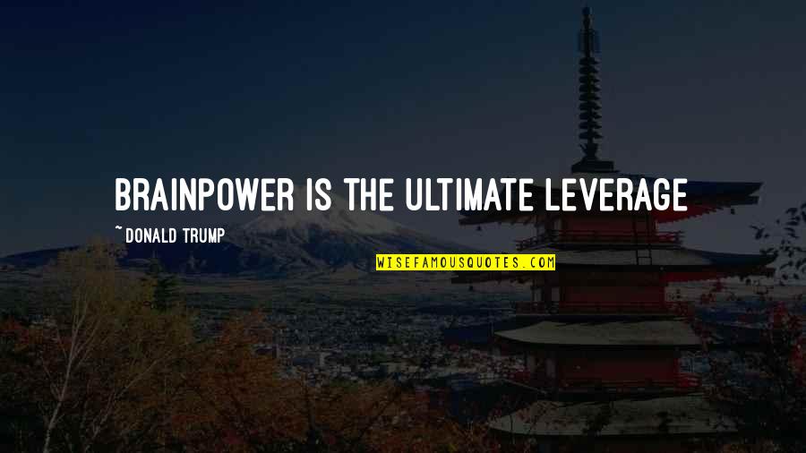 The Ultimate Quotes By Donald Trump: Brainpower is the ultimate leverage