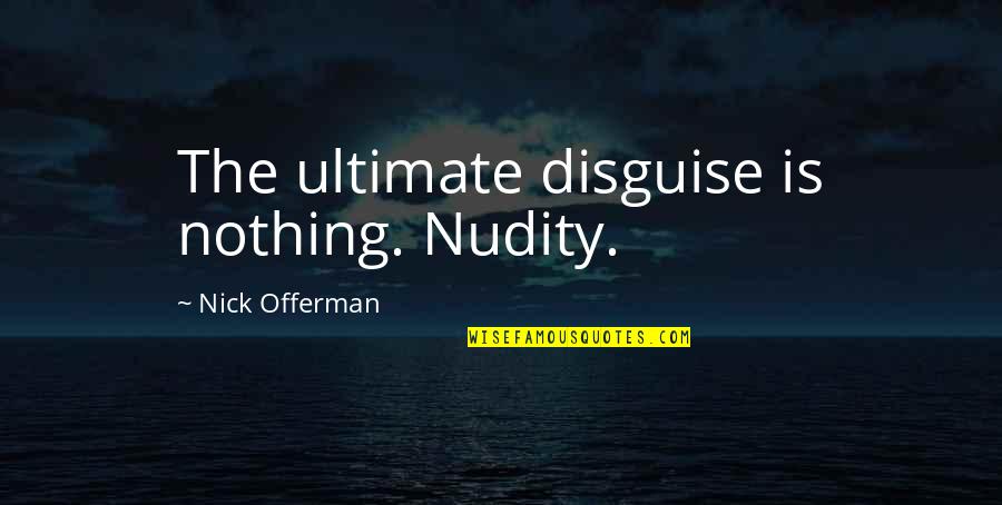 The Ultimate Quotes By Nick Offerman: The ultimate disguise is nothing. Nudity.