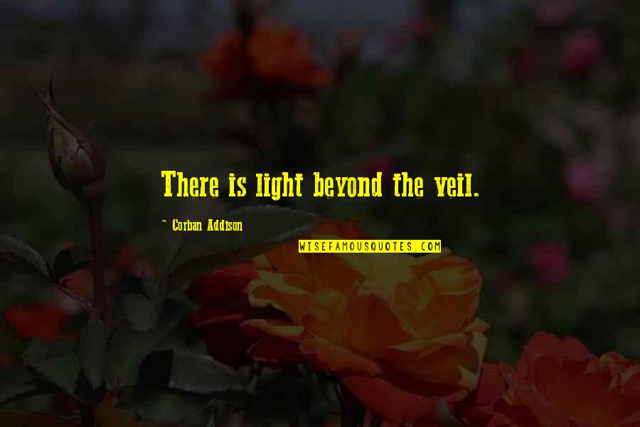 The Ultimate Sacrifice Quotes By Corban Addison: There is light beyond the veil. The Ultimate Sacrifice Quotes By Corban Addison: There is light beyond the veil.