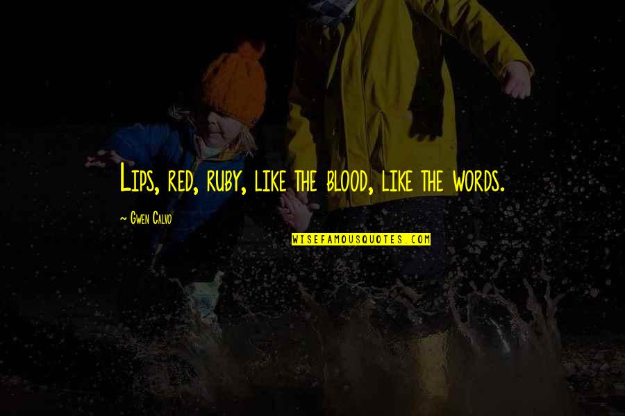 The Ultimate Sacrifice Quotes By Gwen Calvo: Lips, red, ruby, like the blood, like the The Ultimate Sacrifice Quotes By Gwen Calvo: Lips, red, ruby, like the blood, like the