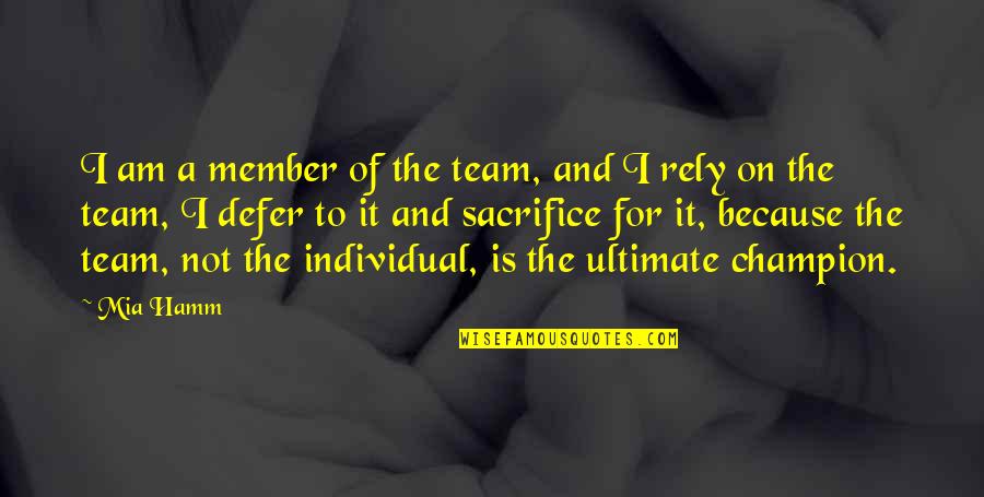 The Ultimate Sacrifice Quotes By Mia Hamm: I am a member of the team, and The Ultimate Sacrifice Quotes By Mia Hamm: I am a member of the team, and