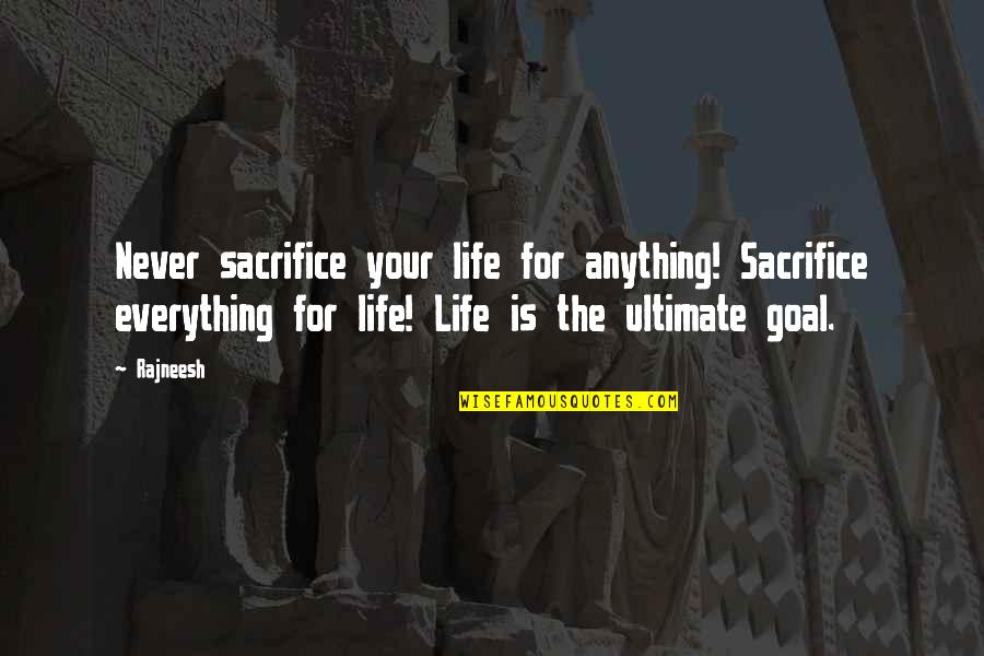 The Ultimate Sacrifice Quotes By Rajneesh: Never sacrifice your life for anything! Sacrifice everything The Ultimate Sacrifice Quotes By Rajneesh: Never sacrifice your life for anything! Sacrifice everything