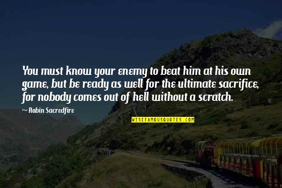 The Ultimate Sacrifice Quotes By Robin Sacredfire: You must know your enemy to beat him