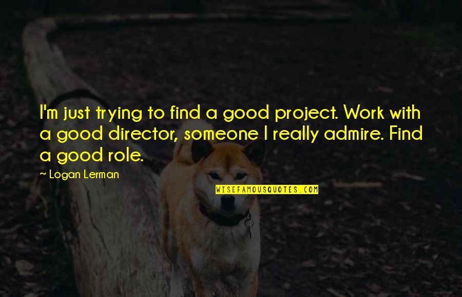 The Unaccustomed Earth Quotes By Logan Lerman: I'm just trying to find a good project. The Unaccustomed Earth Quotes By Logan Lerman: I'm just trying to find a good project.