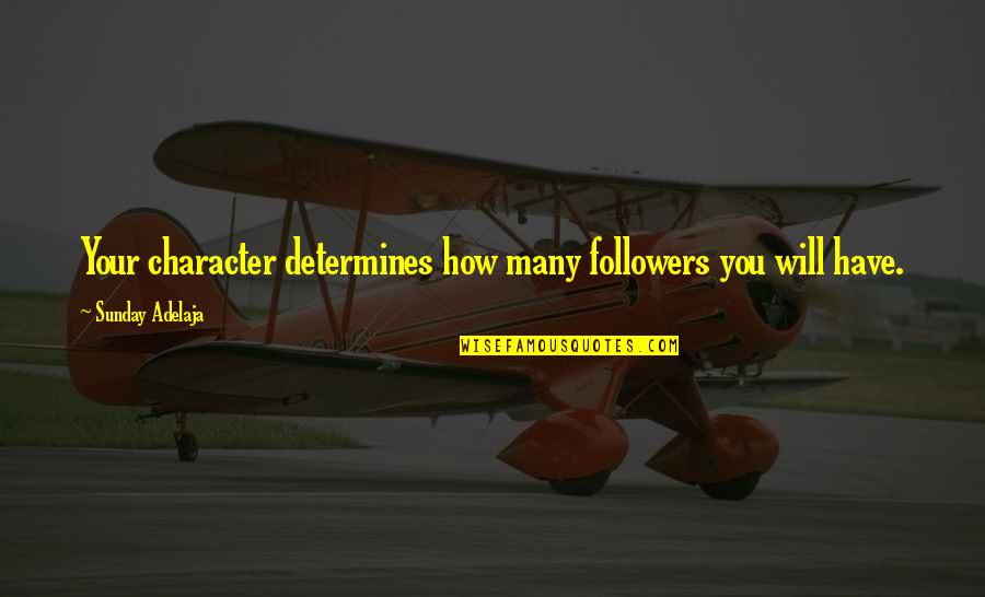 The Unanswerable Quotes By Sunday Adelaja: Your character determines how many followers you will