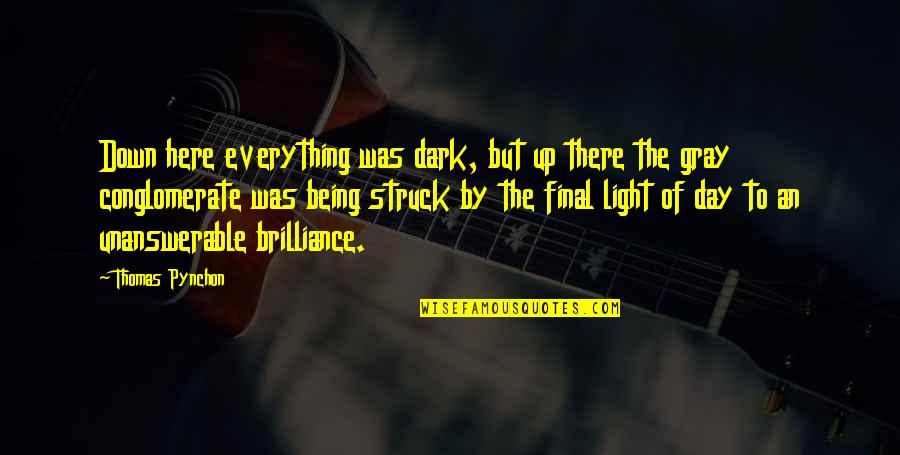 The Unanswerable Quotes By Thomas Pynchon: Down here everything was dark, but up there