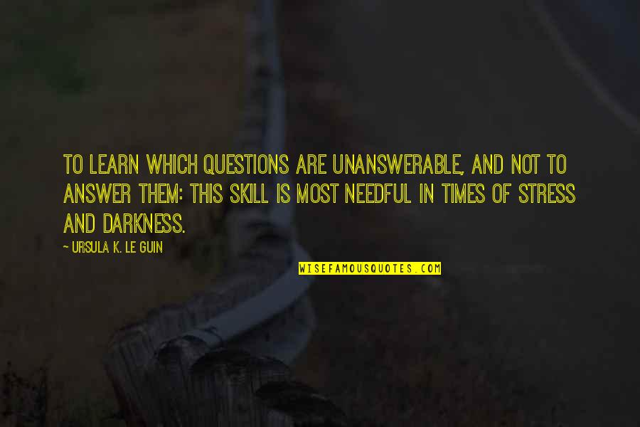 The Unanswerable Quotes By Ursula K. Le Guin: To learn which questions are unanswerable, and not