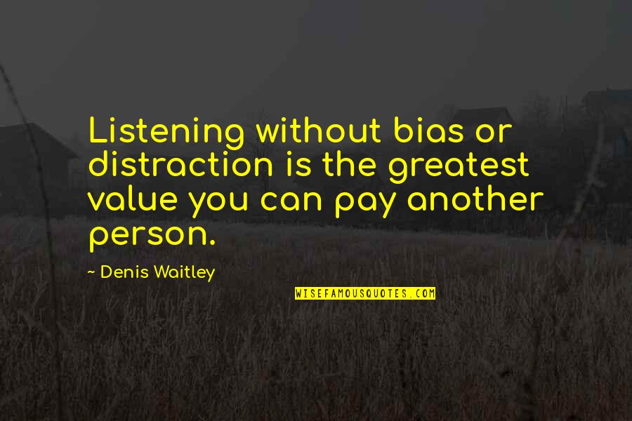 The Unbearable Lightness Of Being Quotes By Denis Waitley: Listening without bias or distraction is the greatest